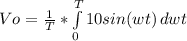 Vo=\frac{1}{T}*\int\limits^T_0 {10sin(wt)} \, dwt\\