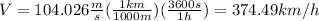 V=104.026 \frac{m}{s} (\frac{1 km}{1000 m})(\frac{3600 s}{1 h})=374.49 km/h