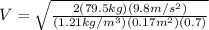 V=\sqrt{\frac{2(79.5 kg)(9.8 m/s^{2})}{(1.21 kg/m^{3})(0.17m^{2}){(0.7)}}