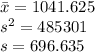 \bar x = 1041.625 \\ s^2=485301 \\ s=696.635