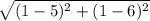 \sqrt{(1-5)^{2}+(1-6)^{2}}