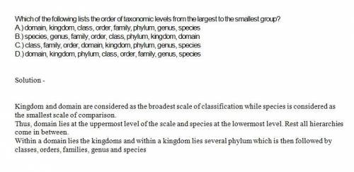 Which of the following lists the order of taxonomic levels from the largest to the smallest group?