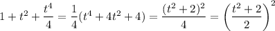 1+t^2+\dfrac{t^4}4=\dfrac14(t^4+4t^2+4)=\dfrac{(t^2+2)^2}4=\left(\dfrac{t^2+2}2\right)^2