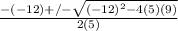 \frac{-(-12)+/- \sqrt{(-12)^2-4(5)(9)} }{2(5)}