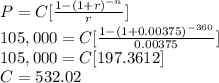 P=C[\frac{1-(1+r)^{-n}}{r}]\\105,000=C[\frac{1-(1+0.00375)^{-360}}{0.00375}]\\105,000=C[197.3612]\\C=532.02