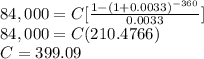 84,000=C[\frac{1-(1+0.0033)^{-360}}{0.0033}]\\84,000=C(210.4766)\\C=399.09