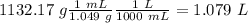 1132.17~g\frac{1~mL}{1.049~g}\frac{1~L}{1000~mL}=1.079~L