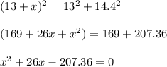 (13+x)^{2}=13^{2}+14.4^{2}\\ \\ (169+26x+x^{2})=169+207.36\\ \\x^{2}+26x-207.36=0