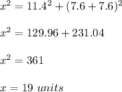 x^{2} =11.4^{2}+(7.6+7.6)^{2}\\ \\ x^{2}=129.96+231.04\\ \\x^{2}=361\\ \\x=19\ units