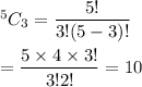 ^5C_3=\dfrac{5!}{3!(5-3)!}\\\\=\dfrac{5\times4\times3!}{3!2!}=10