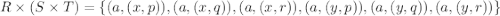 R\times(S\times T)=\{(a,(x,p)), (a,(x,q)), (a,(x,r)), (a,(y,p)),(a,(y,q)),(a,(y,r))\}