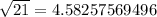 \sqrt{21}=4.58257569496