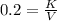 0.2=\frac{K}{V}