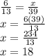 \frac{6}{13} =\frac{x}{39}\\x=\frac{6(39)}{13} \\x= \frac{234}{13} \\ x=18