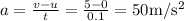a=\frac{v-u}{t}=\frac{5-0}{0.1}=50 \mathrm{m} / \mathrm{s}^{2}
