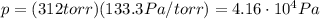 p=(312 torr)(133.3 Pa/torr)=4.16\cdot 10^4 Pa