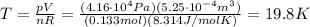 T=\frac{pV}{nR}=\frac{(4.16\cdot 10^4 Pa)(5.25\cdot 10^{-4} m^3)}{(0.133 mol)(8.314 J/mol K)}=19.8 K