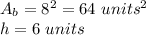 A_ {b} = 8 ^ 2 = 64 \ units ^ 2\\h = 6 \ units