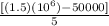 \frac{[(1.5)(10^{6})-50000]}{5}