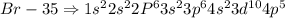Br-35\Rightarrow1s^2 2s^2 2P^6 3s^2 3p^6 4s^2 3d^{10} 4p^5