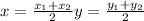 x= \frac{ x_{1} + x_{2} }{2} &#10;y= \frac{ y_{1} + y_{2} }{2} &#10;