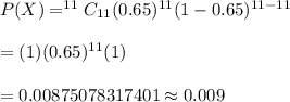 P(X)=^{11}C_{11}(0.65)^{11}(1-0.65)^{11-11}\\\\=(1)(0.65)^{11}(1)\\\\=0.00875078317401\approx0.009