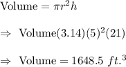 \text{Volume}=\pi r^2 h\\\\\Rightarrow\ \text{Volume}(3.14) (5)^2(21)\\\\\Rightarrow\ \text{Volume}=1648.5\ ft.^3
