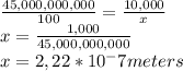 \frac{45,000,000,000}{100} =\frac{10,000}{x}\\ x=\frac{1,000}{45,000,000,000}\\ x=2,22*10^-7 meters