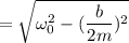 \omga=\sqrt{\omega_{0}^2-(\dfrac{b}{2m})^2}
