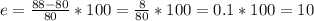 e =  \frac{88-80}{80}*100 =  \frac{8}{80}*100=0.1*100=10%