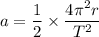 a=\dfrac{1}{2}\times \dfrac{4\pi^2 r}{T^2}