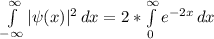 \int\limits^{\infty } _{-\infty } {|\psi(x)|^2} \, dx  = 2 * \int\limits^{\infty } _{0 } {{e^{-2x} } \, dx