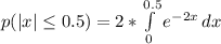 p(|x| \le 0.5) = 2 * \int\limits^{0.5} _{0 } {{e^{-2x} } }\, dx