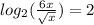 log_{2}( \frac{6x}{ \sqrt{x} } )    = 2