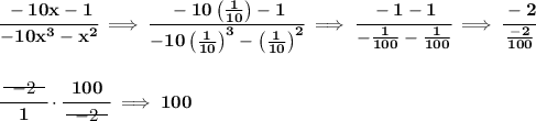 \bf \cfrac{-10x-1}{-10x^3-x^2}\implies \cfrac{-10\left( \frac{1}{10} \right)-1}{-10\left( \frac{1}{10} \right)^3-\left( \frac{1}{10} \right)^2}\implies \cfrac{-1-1}{-\frac{1}{100}-\frac{1}{100}}\implies \cfrac{-2}{\frac{-2}{100}} \\\\\\ \cfrac{~~\begin{matrix} -2 \\[-0.7em]\cline{1-1}\\[-5pt]\end{matrix}~~}{1}\cdot \cfrac{100}{~~\begin{matrix} -2 \\[-0.7em]\cline{1-1}\\[-5pt]\end{matrix}~~}\implies 100