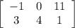 \left[\begin{array}{ccc}-1 &0&11\\3&4&1\end{array}\right]