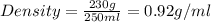 Density=\frac{230g}{250ml}=0.92g/ml