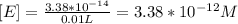[E]=\frac{3.38*10^{-14}}{0.01 L}=3.38*10^{-12} M