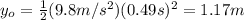 y_{o}= \frac{1}{2}(9.8m/s^2)(0.49s)^2=1.17m