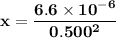 \mathbf{x = \dfrac{6.6 \times 10^{-6}}{0.500^2} }