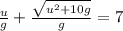 \frac{u}{g}+\frac{\sqrt{u^2+10g}}{g}=7