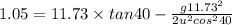 1.05=11.73\times tan40-\frac{g11.73^2}{2u^2cos^{2}40 }