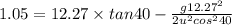 1.05=12.27\times tan40-\frac{g12.27^2}{2u^2cos^{2}40 }
