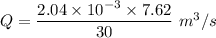 Q=\dfrac{2.04\times 10^{-3}\times 7.62}{30}\ m^3/s