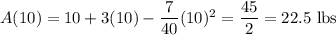A(10)=10+3(10)-\dfrac7{40}(10)^2=\dfrac{45}2=22.5\text{ lbs}