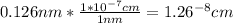 0.126nm*\frac{1*10^{-7}cm}{1nm}=1.26^{-8}cm