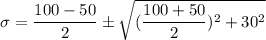 \sigma = \dfrac{100-50}{2}\pm \sqrt{ (\dfrac{100+50}{2})^2+30^2}