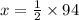 x=\frac{1}{2} \times 94