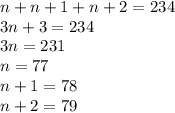 n+n+1+n+2=234\\&#10;3n+3=234\\&#10;3n=231\\&#10;n=77\\&#10;n+1=78\\&#10;n+2=79
