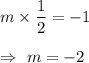 m\times\dfrac{1}{2}=-1\\\\\Rightarrow\ m=-2